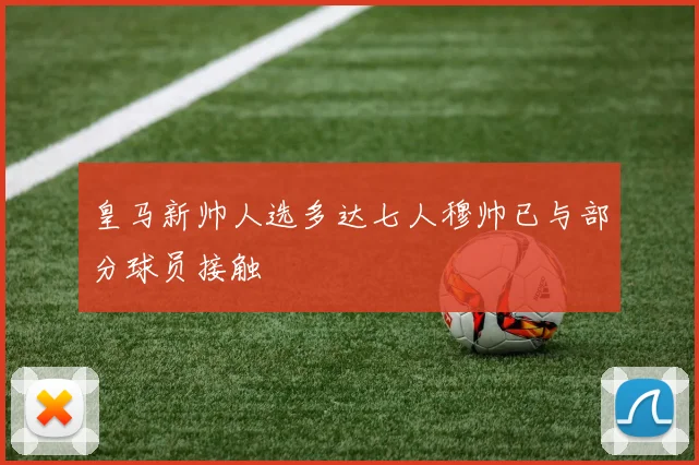 皇马新帅人选多达七人穆帅已与部分球员接触