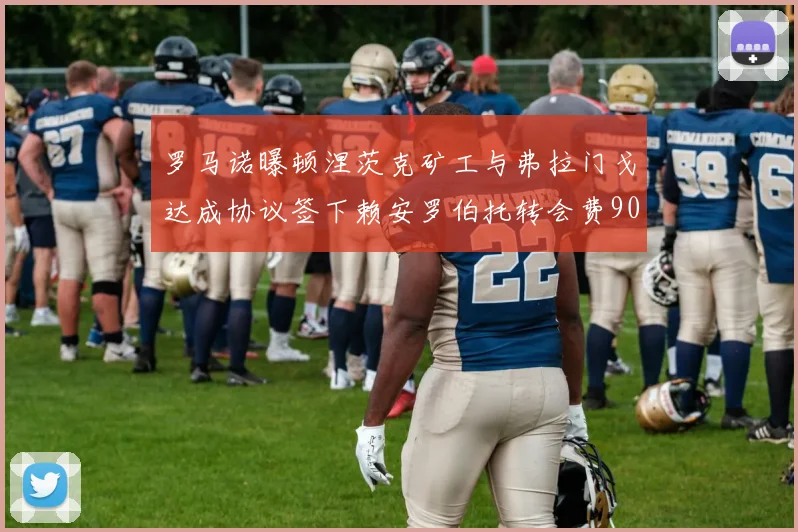 罗马诺曝顿涅茨克矿工与弗拉门戈达成协议签下赖安罗伯托转会费900万欧元